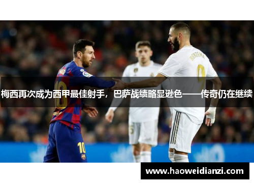 梅西再次成为西甲最佳射手，巴萨战绩略显逊色——传奇仍在继续