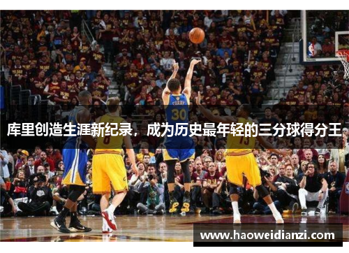 库里创造生涯新纪录，成为历史最年轻的三分球得分王