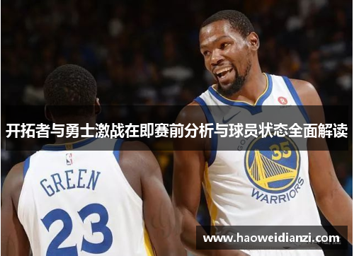 开拓者与勇士激战在即赛前分析与球员状态全面解读