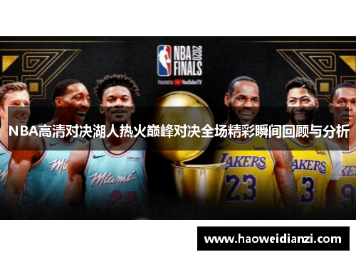 NBA高清对决湖人热火巅峰对决全场精彩瞬间回顾与分析