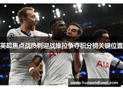 英超焦点战热刺迎战维拉争夺积分榜关键位置