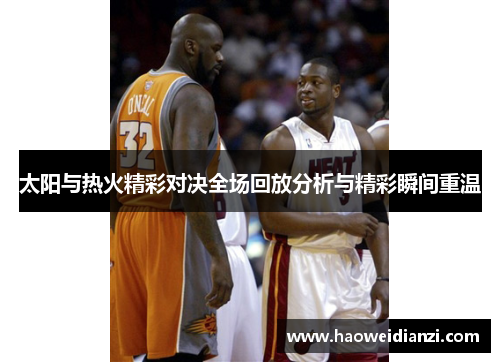 太阳与热火精彩对决全场回放分析与精彩瞬间重温